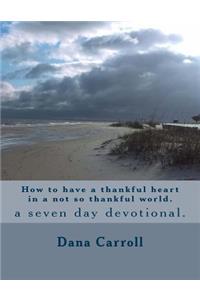 How to have a thankful heart in a not so thankful world.