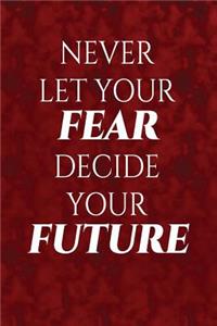 Never let your fear decide your future