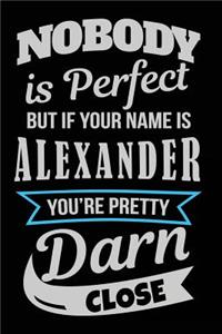 Nobody Is Perfect But If Your Name Is Alexander You're Pretty Darn Close