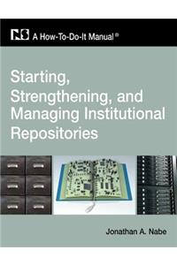 Starting, Strengthening and Managing Institutional Repositories