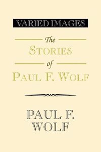 Varied Images the Stories of Paul F. Wolf
