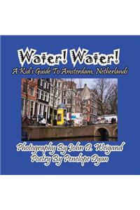 Water! Water! A Kid's Guide To Amsterdam. Netherlands