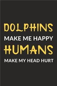 Dolphins Make Me Happy Humans Make My Head Hurt