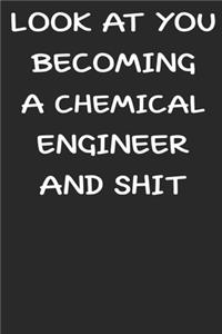 Look At You Becoming a chemical engineer and shit funny notebook Gift