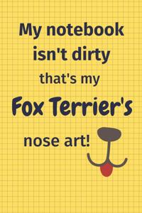 My Notebook Isn't Dirty That's My Fox Terrier's Nose Art