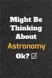 Might Be Thinking About Astronomy ok? Funny /Lined Notebook/Journal Great Office School Writing Note Taking
