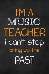 I'M A Music TEACHER I CAN'T STOP BRING UP THE PAST