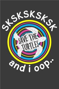 SKSKSK And I oop Save The Turtles