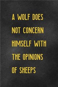 A Wolf Does Not Concern Himself With The Opinions Of Sheeps