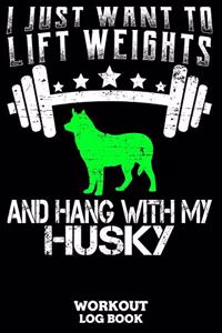 I Just Want To Lift Weights And Hang With My Husky Workout Log Book