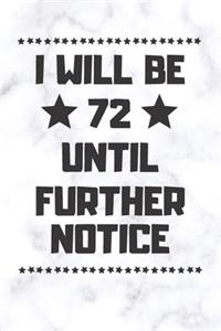 I will be 72 until further notice