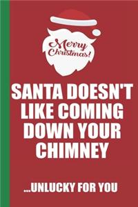 Merry Christmas Santa Doesn't Like Coming Down Your Chimney Unlucky For You