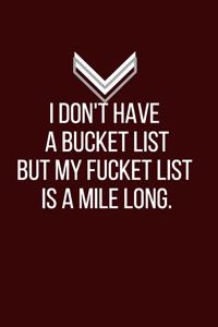 I don't have a bucket list but my fucket list is a mile long. - Blank Lined Notebook - Funny Motivational Quote Journal - 5.5