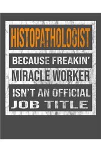 Histopathologist Because Freakin' Miracle Worker Is Not An Official Job Title