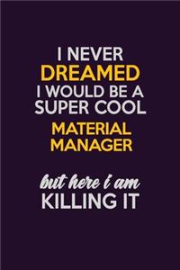 I Never Dreamed I Would Be A Super cool Material Manager But Here I Am Killing It