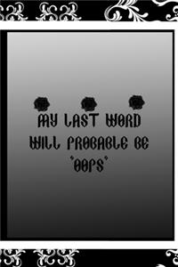 My Last Word Will Probable Be "Oops"