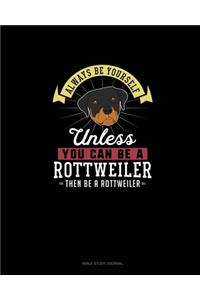 Always Be Yourself Unless You Can Be A Rottweiler Then Be A Rottweiler