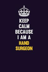 Keep Calm Because I Am A Hand surgeon