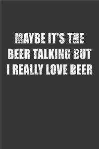 Maybe Its The Beer Talking But I Really Love Beer Notebook