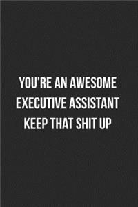 You're An Awesome Executive Assistant Keep That Shit Up