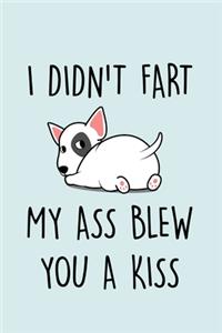 I Didn't Fart My Ass Blew You A Kiss