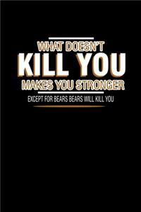 What doesn't kill you makes you stronger except for bears will kill you