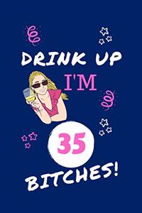 Drink Up I'm 35 Bitches!