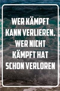Wer kämpft kann verlieren. Wer nicht kämpft hat schon verloren