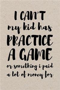 I Can't My Kid Has Practice A Game Or Something I Paid A Lot Of Money For