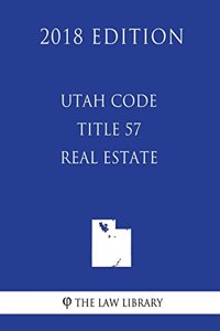 Utah Code - Title 57 - Real Estate (2018 Edition)