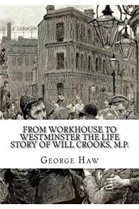 From Workhouse to Westminster The Life Story of Will Crooks, M.P.