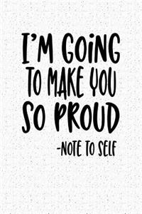 I'm Going to Make You So Proud Note to Self