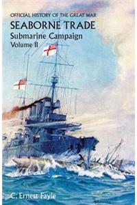 Official History of the Great War. Seaborne Trade.Volume II; Submarine Campaign (from the Opening of the Campaign to the Appointment of a Shipping Controller)