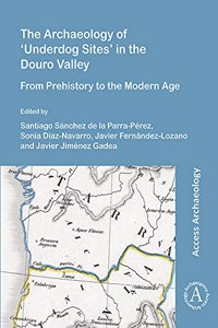The Archaeology of ‘Underdog Sites’ in the Douro Valley