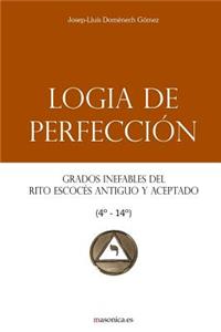 Logia de PerfecciÃ³n: Grados Inefables del Rito EscocÃ©s Antiguo Y Aceptado (4Â°-14Â°)