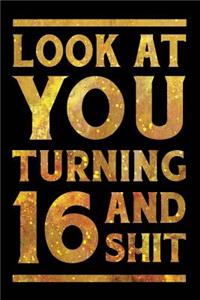 Look at You Turning 16 and Shit