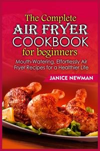 The Complete Air Fryer Cookbook for Beginners