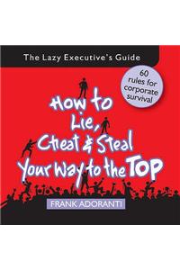 How to Lie, Cheat and Steal Your Way to The Top