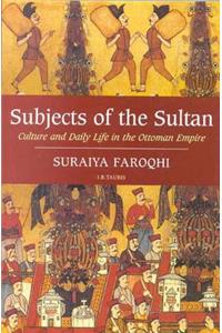 Subjects of the Sultan: Culture and Daily Life in the Ottoman Empire