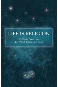 Life Is Religion: 12 Daily Exercises for Mind, Body, and Soul