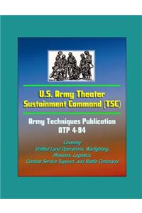 U.S. Army Theater Sustainment Command (TSC) - Army Techniques Publication ATP 4-94 - Covering Unified Land Operations, Warfighting, Missions, Logistics, Combat Service Support, and Battle Command
