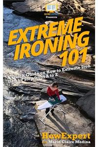 Extreme Ironing 101: A Quick Guide on How to Extreme Iron Step by Step from A to Z