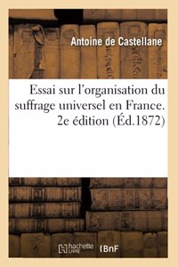 Essai Sur l'Organisation Du Suffrage Universel En France. 2e Édition