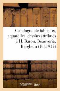 Catalogue de Tableaux Anciens Et Modernes, Aquarelles, Dessins, Fixés Par, Et Attribués À H. Baron