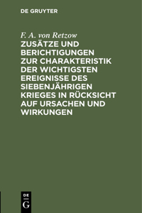 Zusätze Und Berichtigungen Zur Charakteristik Der Wichtigsten Ereignisse Des Siebenjährigen Krieges in Rücksicht Auf Ursachen Und Wirkungen