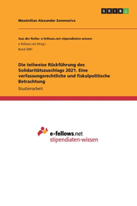 Die teilweise Rückführung des Solidaritätszuschlags 2021. Eine verfassungsrechtliche und fiskalpolitische Betrachtung