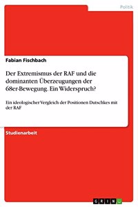 Extremismus der RAF und die dominanten Überzeugungen der 68er-Bewegung. Ein Widerspruch?