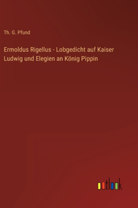 Ermoldus Rigellus - Lobgedicht auf Kaiser Ludwig und Elegien an König Pippin