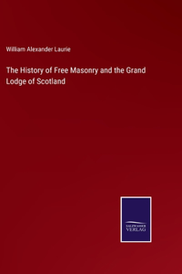 The History of Free Masonry and the Grand Lodge of Scotland