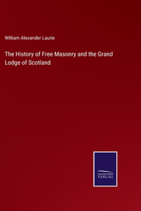 History of Free Masonry and the Grand Lodge of Scotland